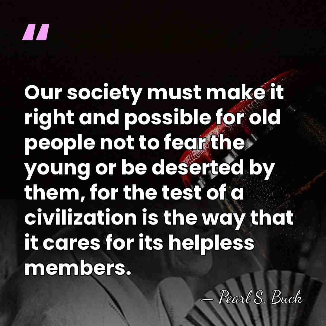 Our society must make it right and possible for old people not&hellip; - Pearl S. Buck