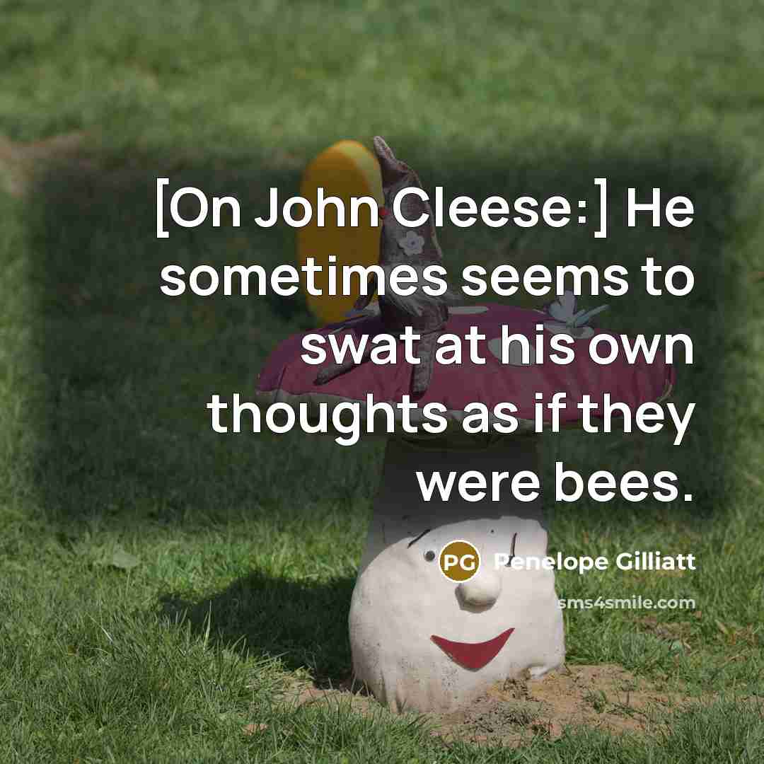 “[On John Cleese:] He sometimes seems to swat at his…” quote by Penelope Gilliatt