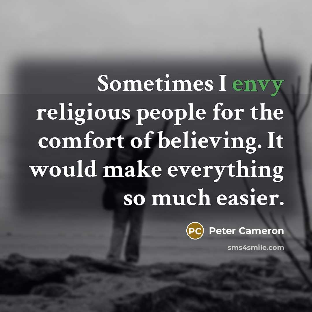 “Sometimes I envy religious people for the comfort of believing.…” quote by Peter Cameron