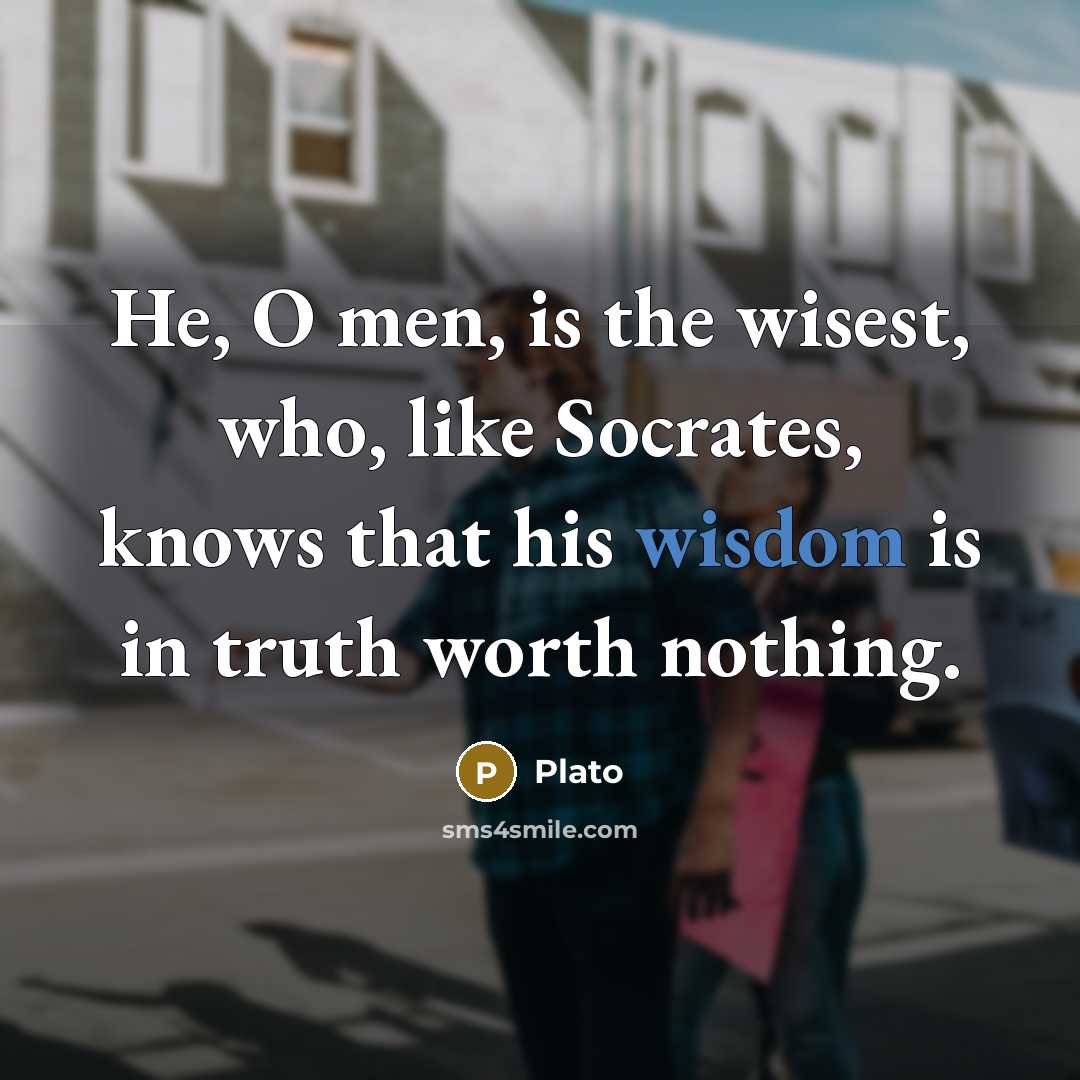 “He, O men, is the wisest, who, like Socrates, knows…” quote by Plato