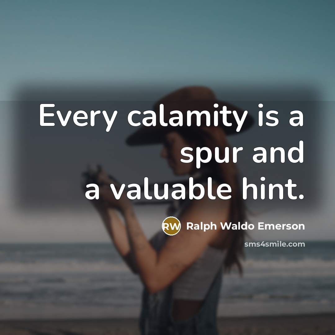 “Every calamity is a spur and a valuable hint.…” quote by Ralph Waldo Emerson