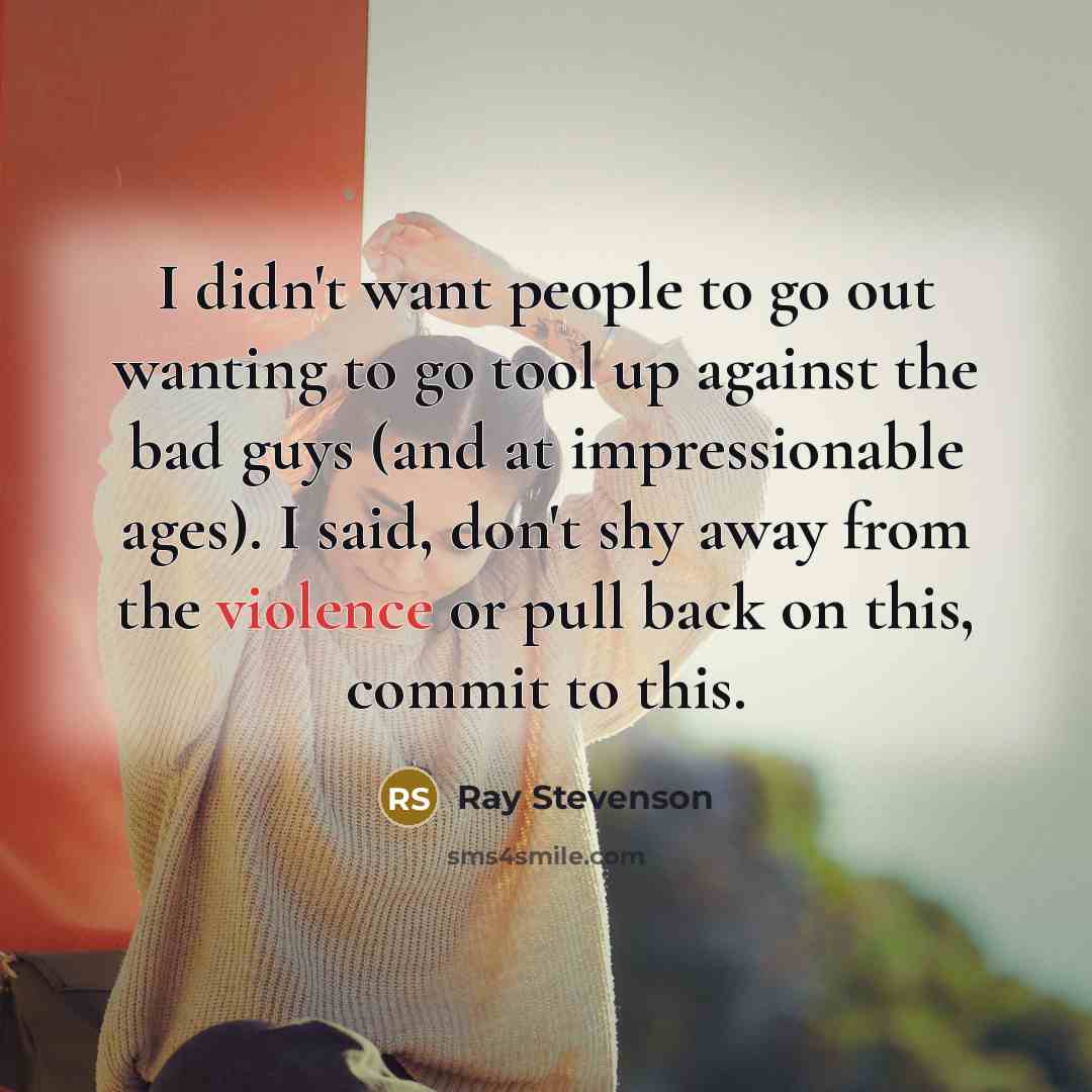 “I didn't want people to go out wanting to go…” quote by Ray Stevenson