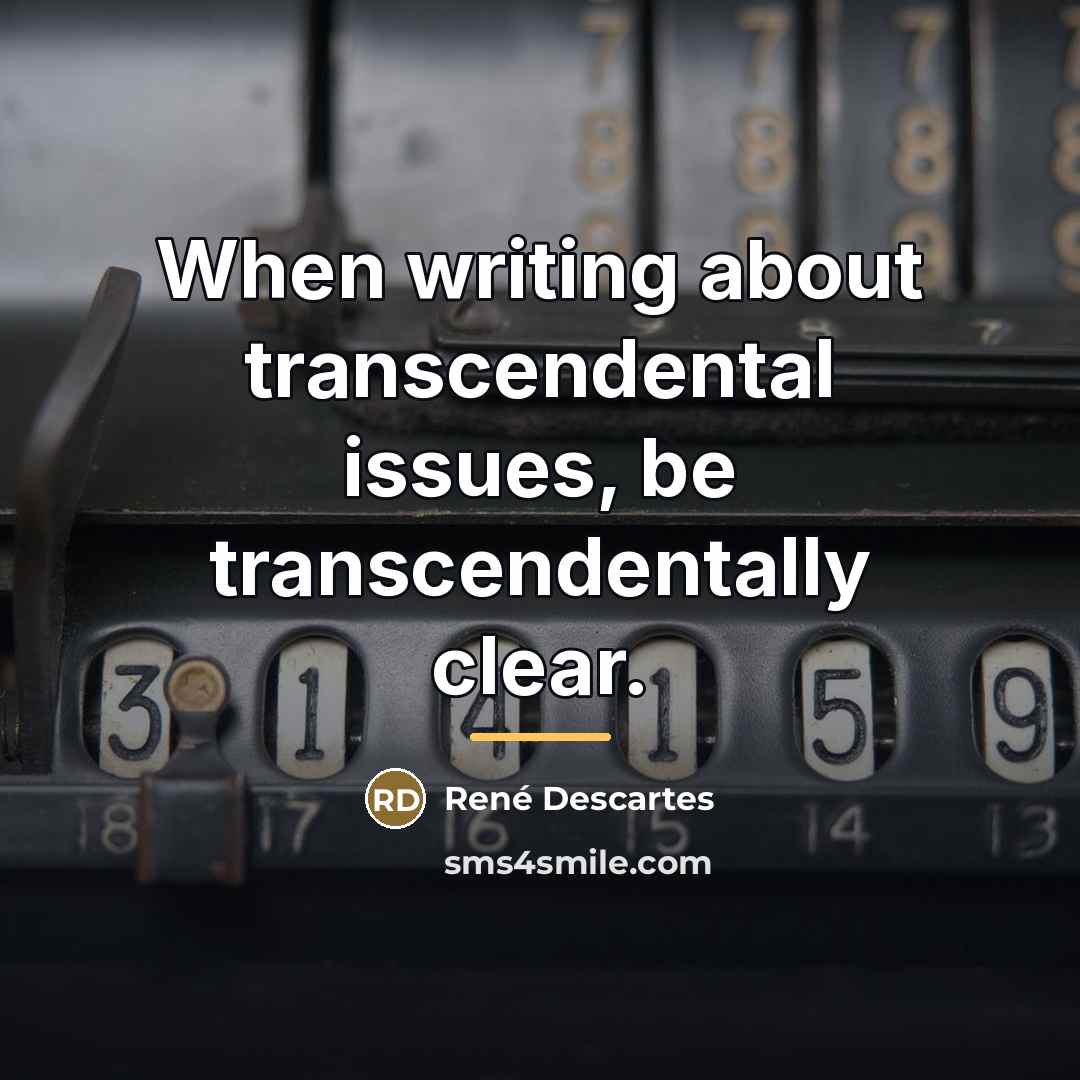 “When writing about transcendental issues, be transcendentally clear.…” quote by Rene Descartes