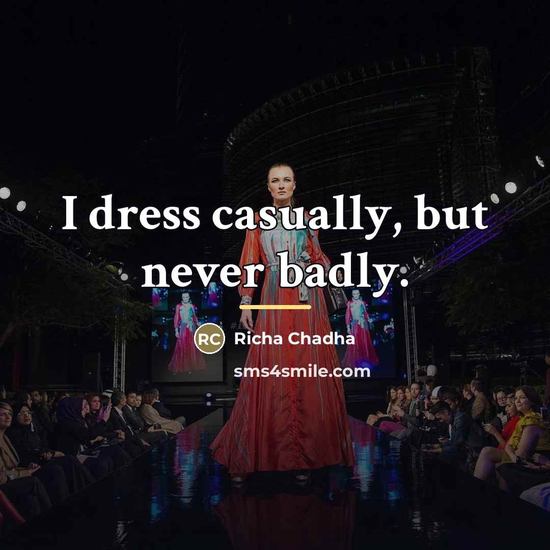 “I dress casually, but never badly.…” quote by Richa Chadha