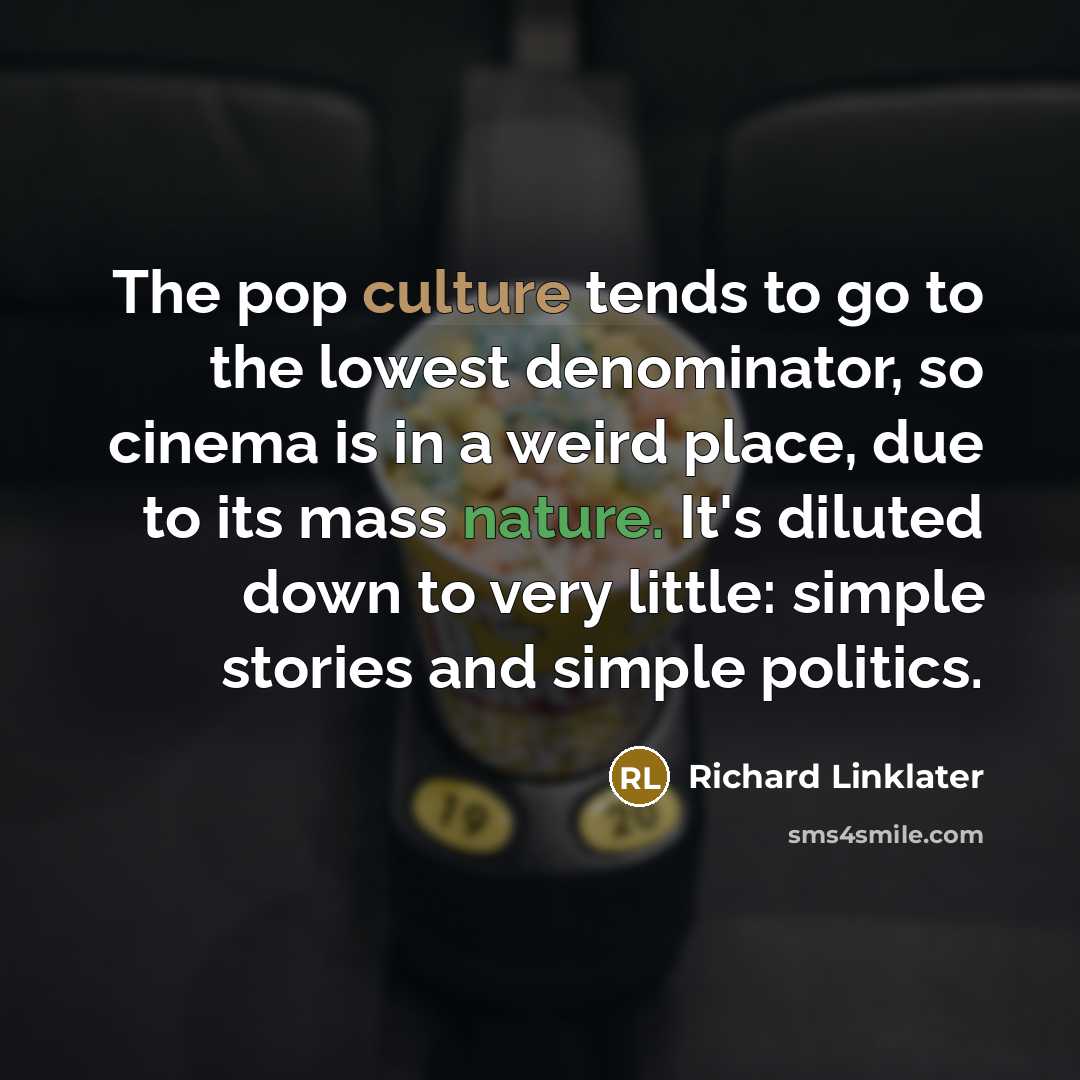 “The pop culture tends to go to the lowest denominator,…” quote by Richard Linklater