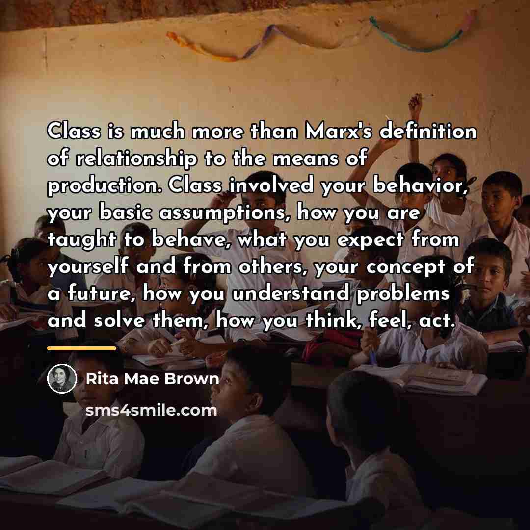 “Class is much more than Marx's definition of relationship to…” quote by Rita Mae Brown