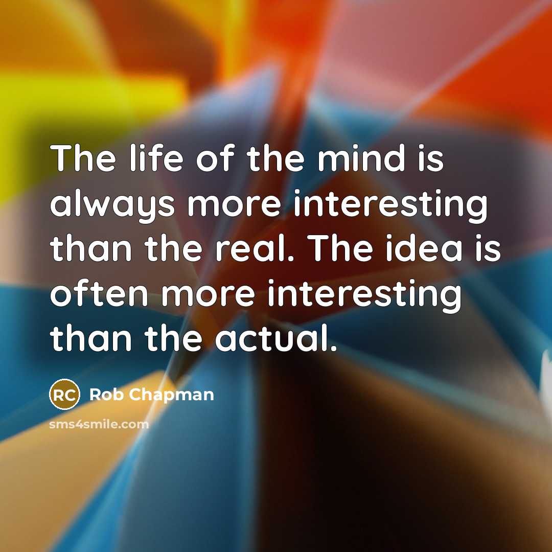 “The life of the mind is always more interesting than…” quote by Rob Chapman