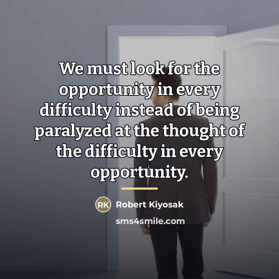 “We must look for the opportunity in every difficulty instead…” quote by Robert Kiyosak