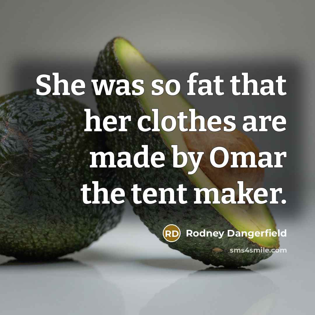 “She was so fat that her clothes are made by…” quote by Rodney Dangerfield