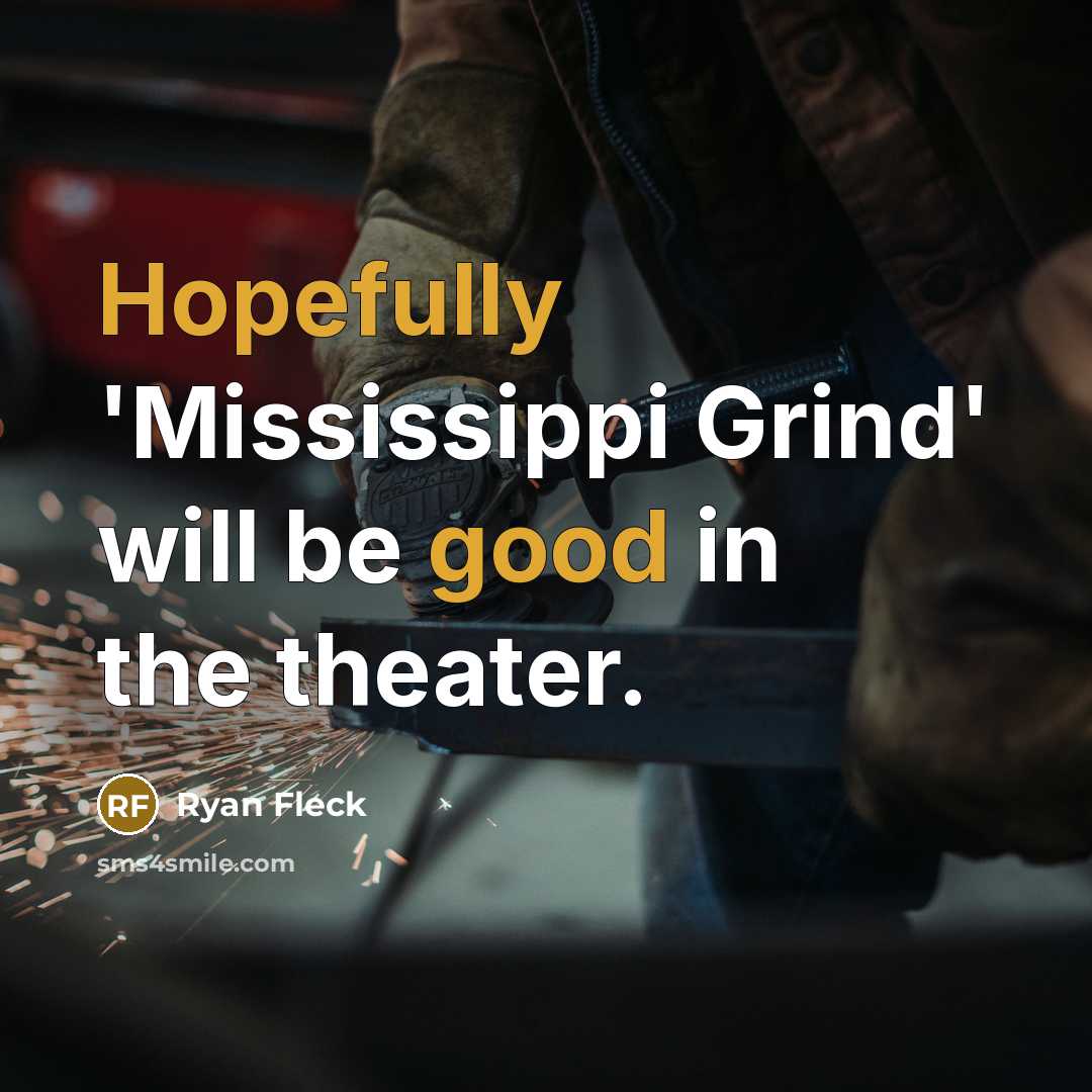 “Hopefully 'Mississippi Grind' will be good in the theater.” quote by Ryan Fleck