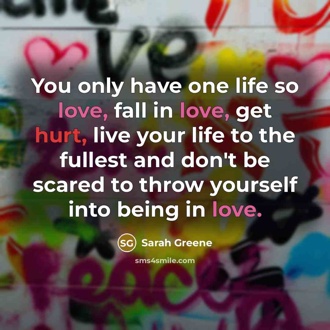“You only have one life so love, fall in love,…” quote by Sarah Greene
