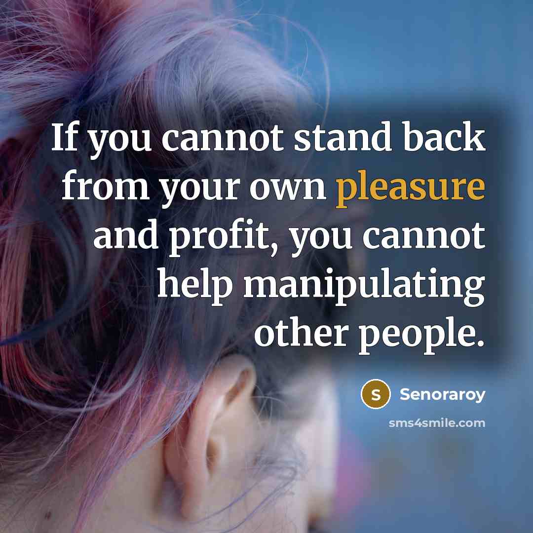 “If you cannot stand back from your own pleasure and…” quote by Senoraroy