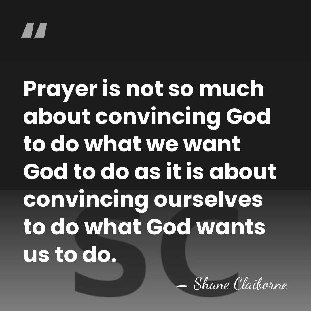 Prayer is not so much about convincing God to do what we&hellip; - Shane Claiborne