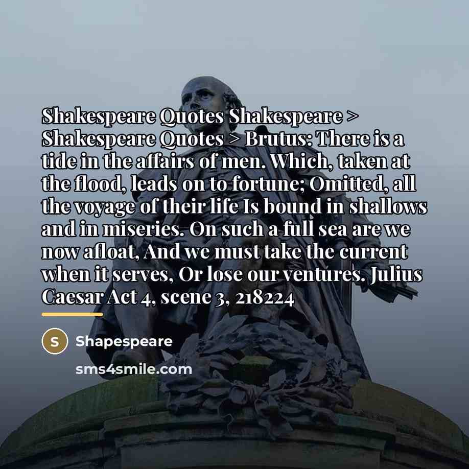 “Shakespeare Quotes Shakespeare > Shakespeare Quotes > Brutus: There is…” quote by Shapespeare