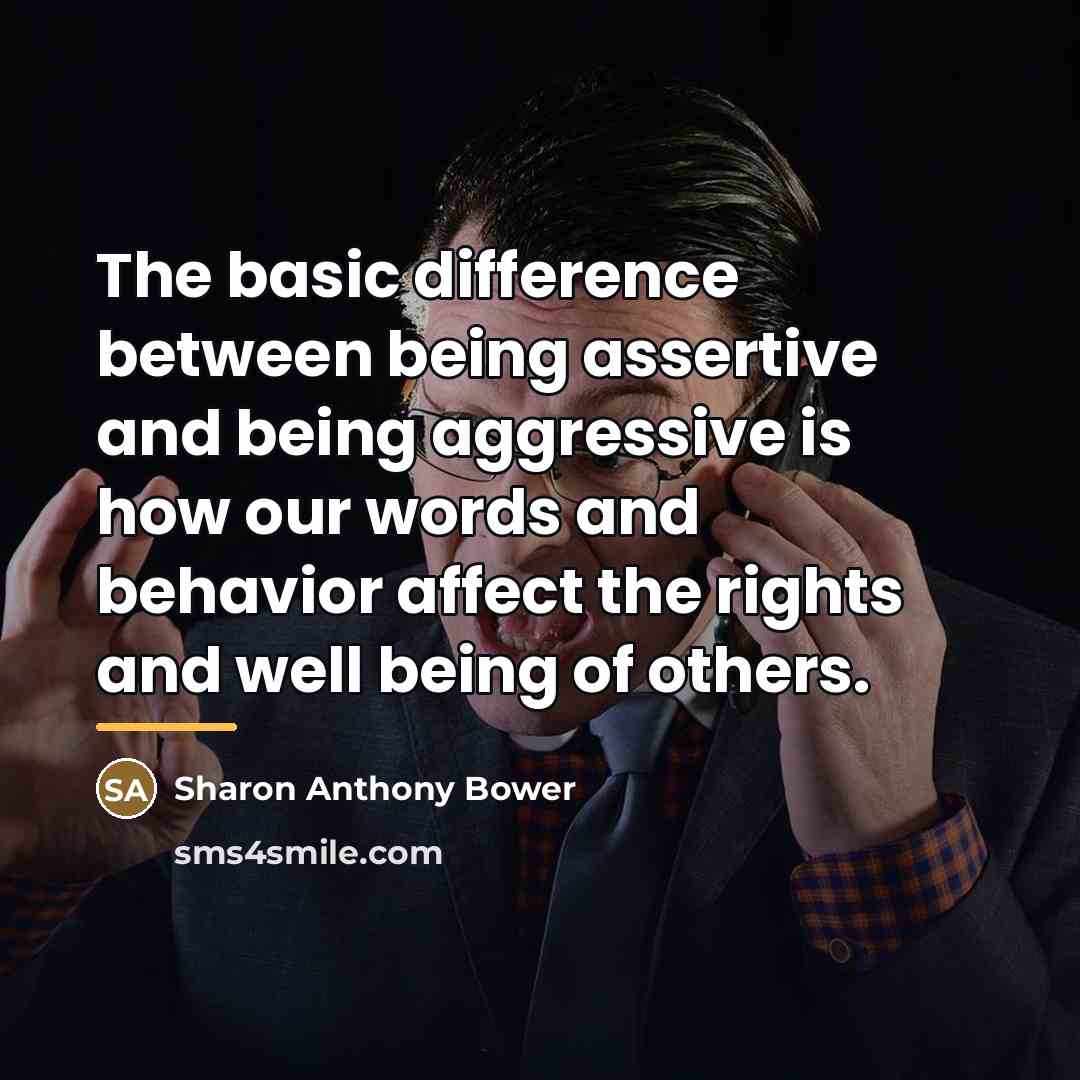 “The basic difference between being assertive and being aggressive is…” quote by Sharon Anthony Bower