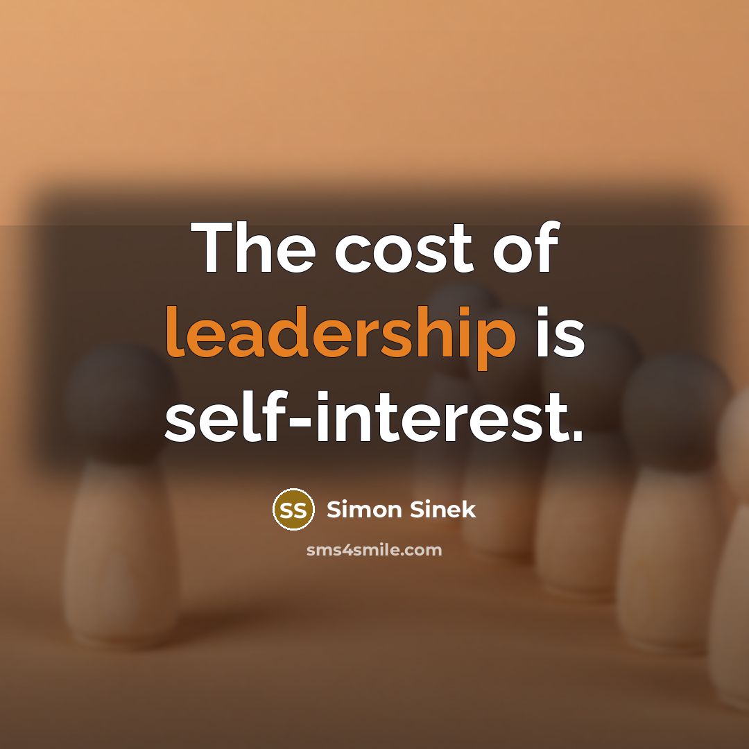 “The cost of leadership is self-interest.…” quote by Simon Sinek