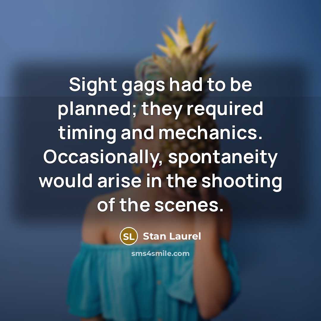 “Sight gags had to be planned; they required timing and…” quote by Stan Laurel