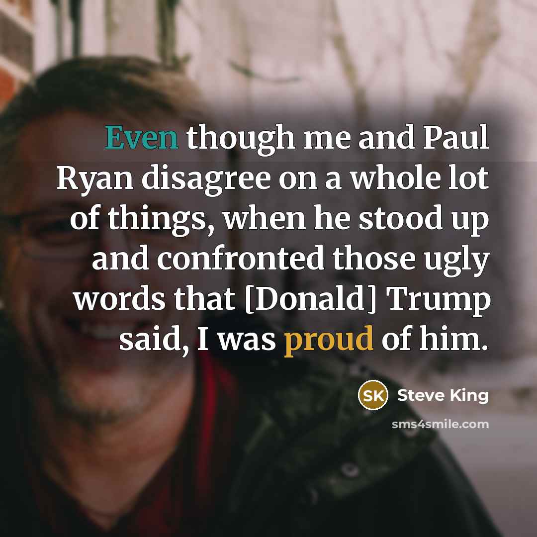 “Even though me and Paul Ryan disagree on a whole…” quote by Steve King