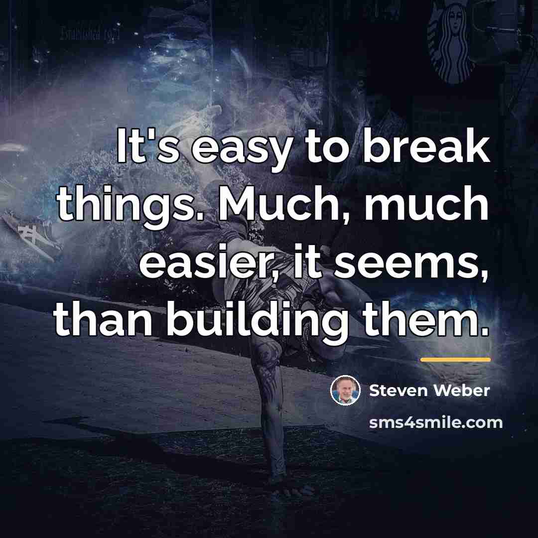 “It's easy to break things. Much, much easier, it seems,…” quote by Steven Weber