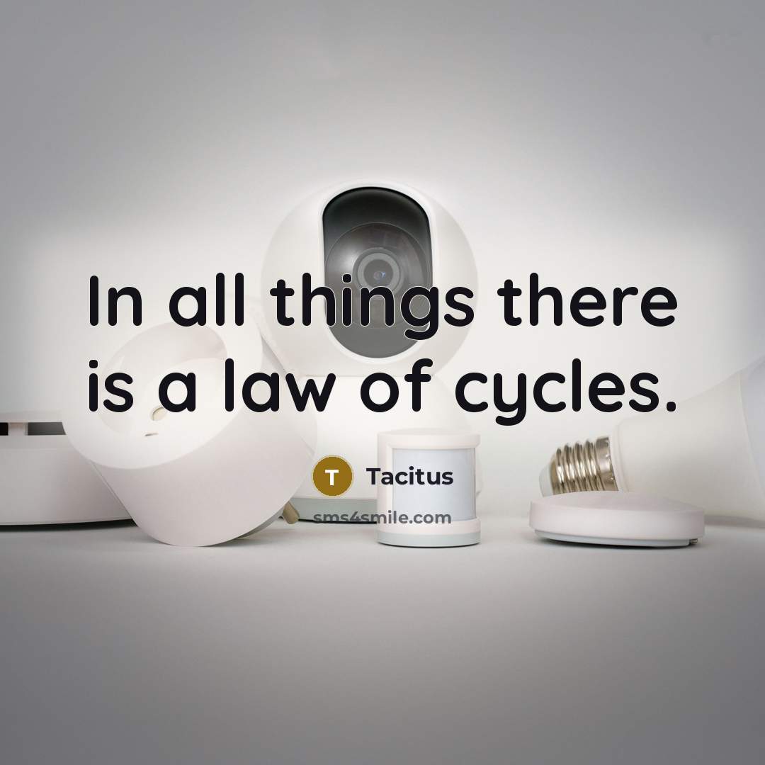 “In all things there is a law of cycles.…” quote by Tacitus