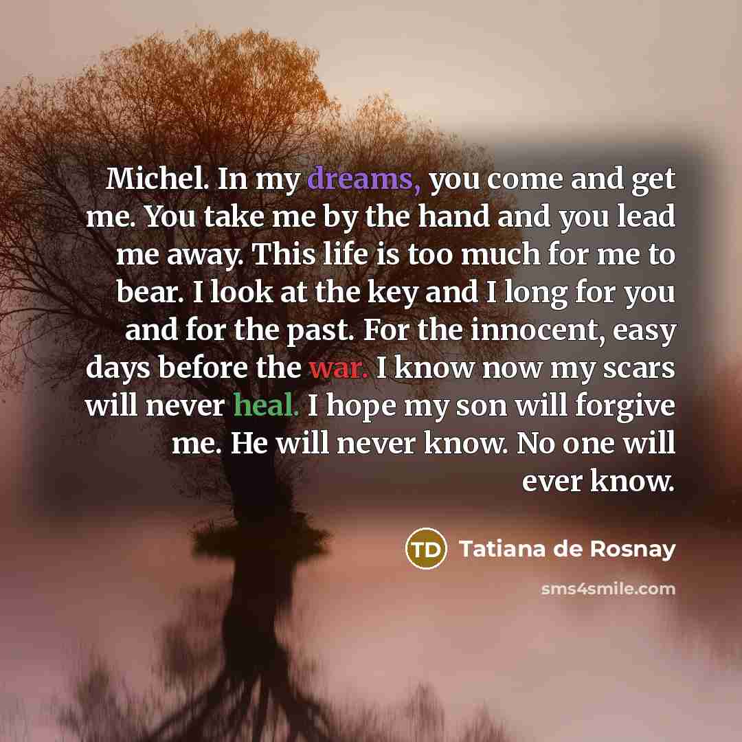 “Michel. In my dreams, you come and get me. You…” quote by Tatiana de Rosnay