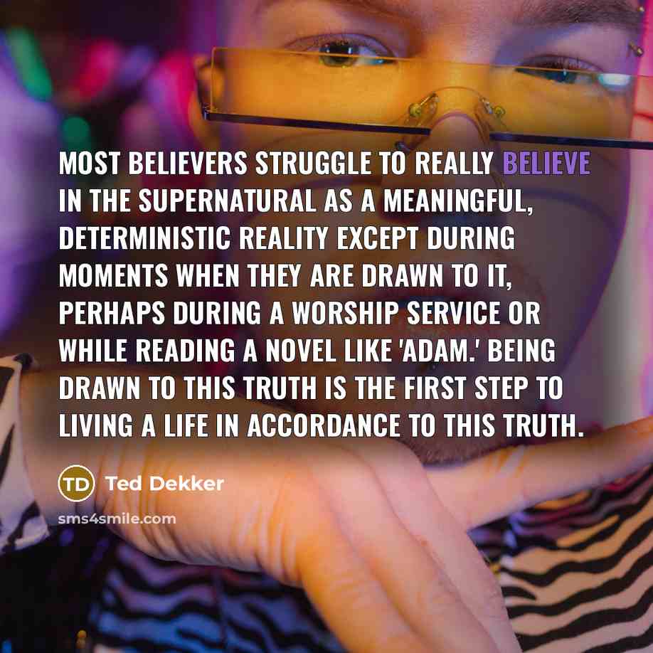 “Most believers struggle to really believe in the supernatural as…” quote by Ted Dekker