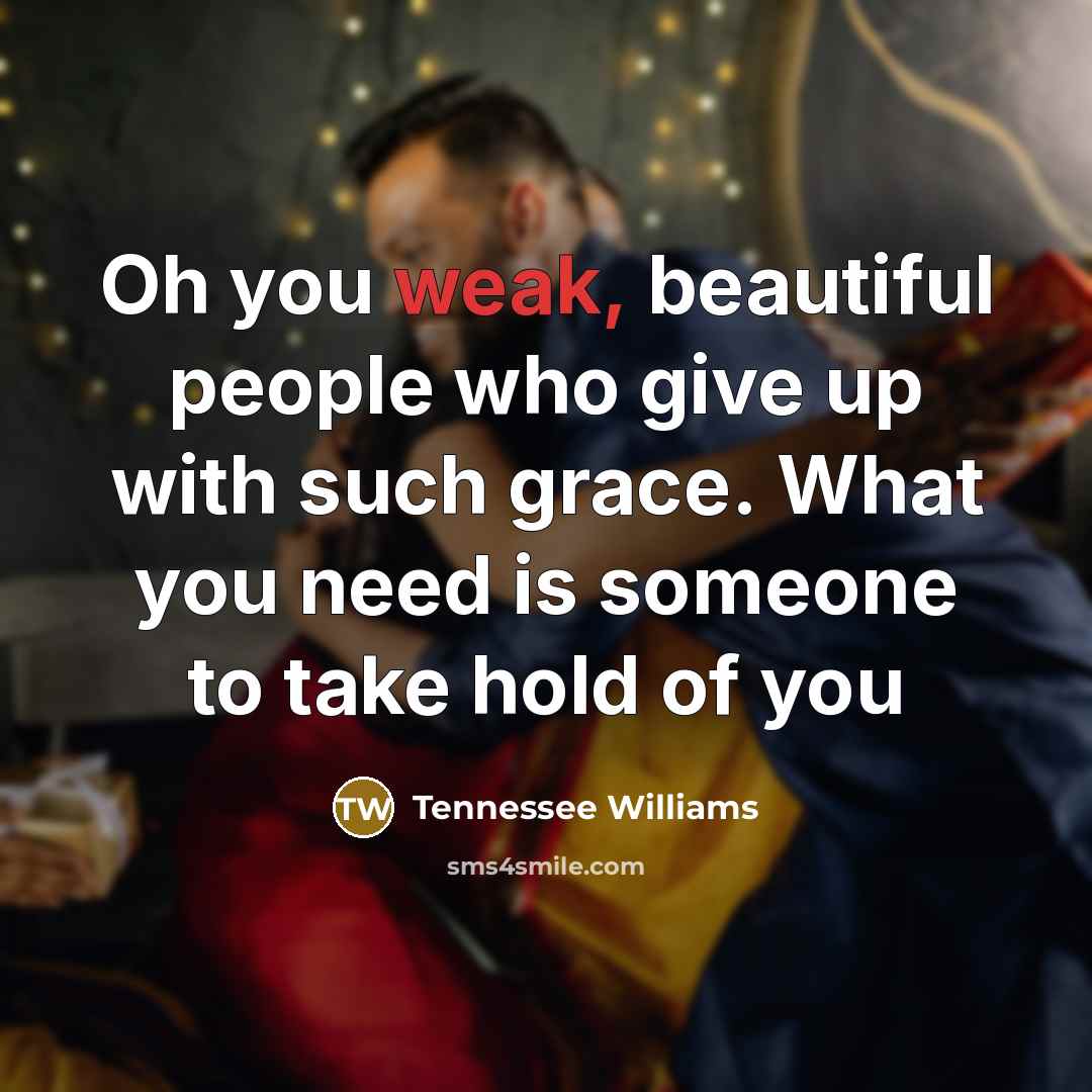 “Oh you weak, beautiful people who give up with such…” quote by Tennessee Williams