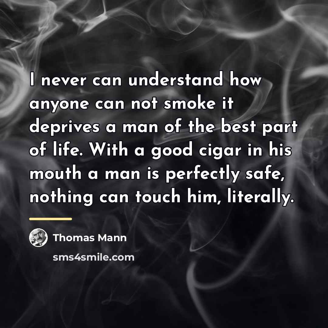 “I never can understand how anyone can not smoke it…” quote by Thomas Mann