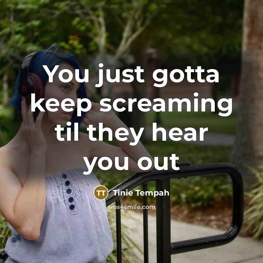 “You just gotta keep screaming til they hear you out…” quote by Tinie Tempah