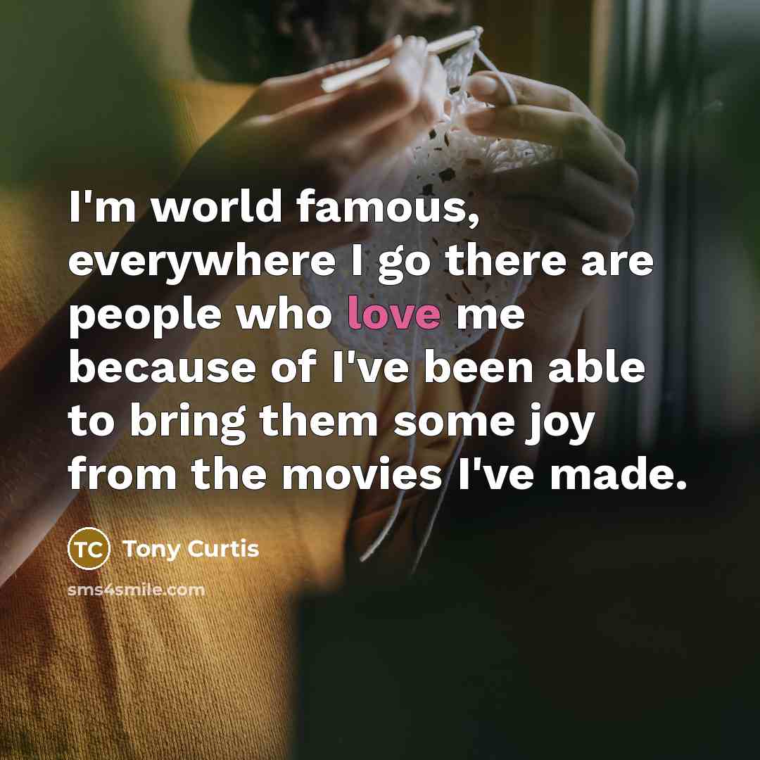 “I'm world famous, everywhere I go there are people who…” quote by Tony Curtis
