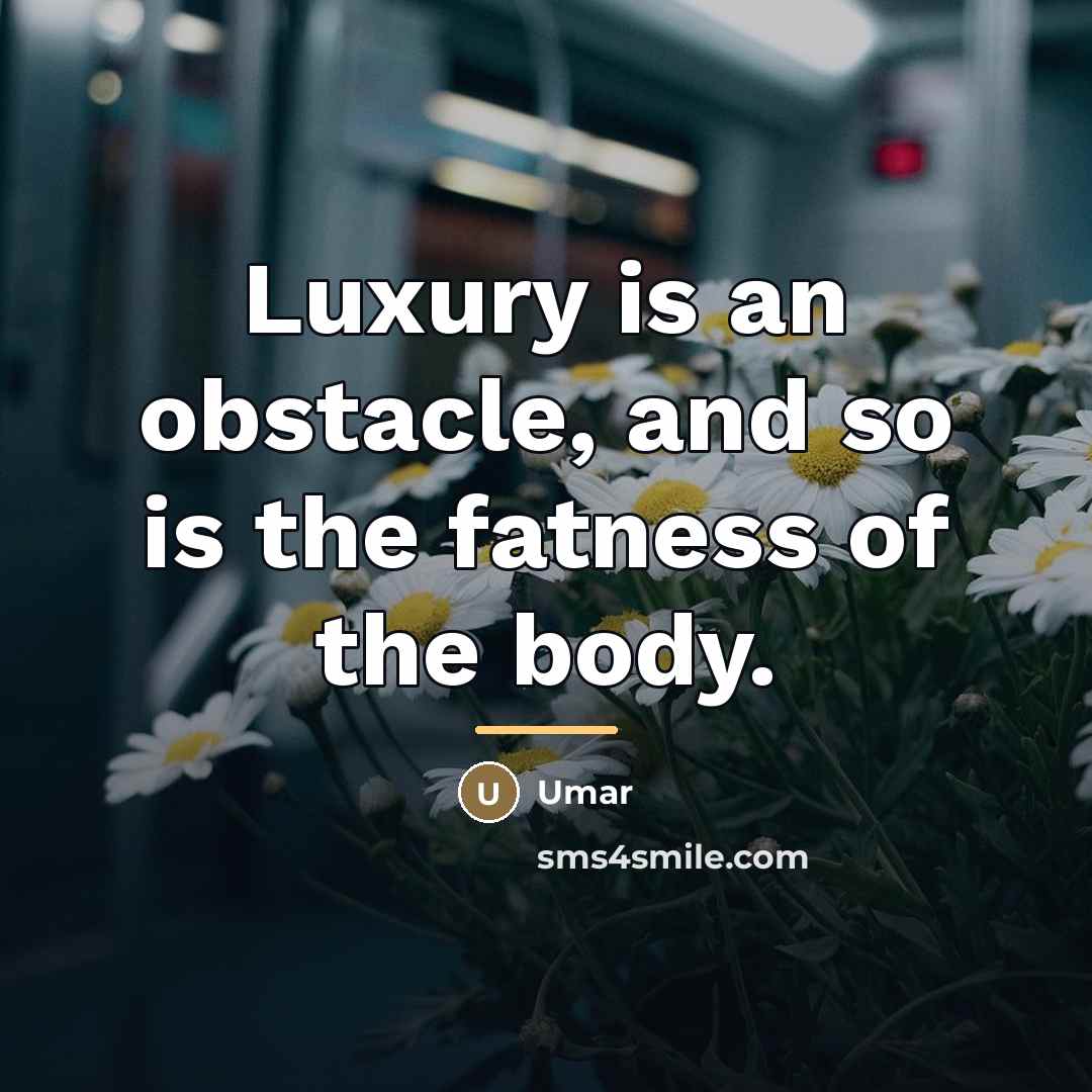 “Luxury is an obstacle, and so is the fatness of…” quote by Umar