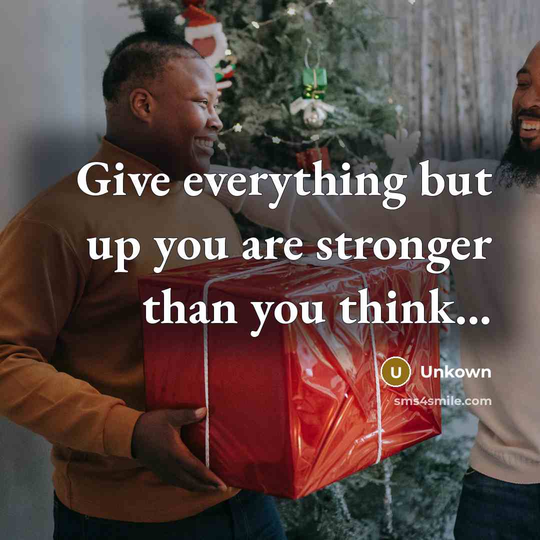 “Give everything but up you are stronger than you think...…” quote by Unkown