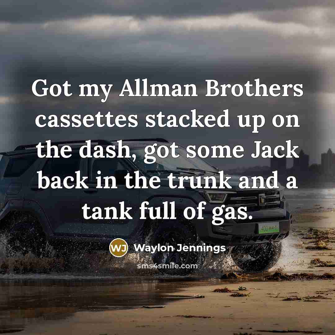 “Got my Allman Brothers cassettes stacked up on the dash,…” quote by Waylon Jennings