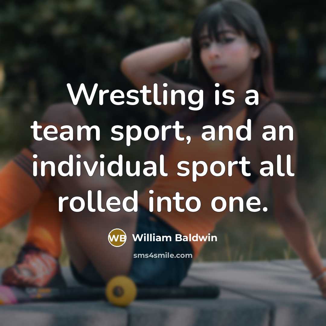 “Wrestling is a team sport, and an individual sport all…” quote by William Baldwin