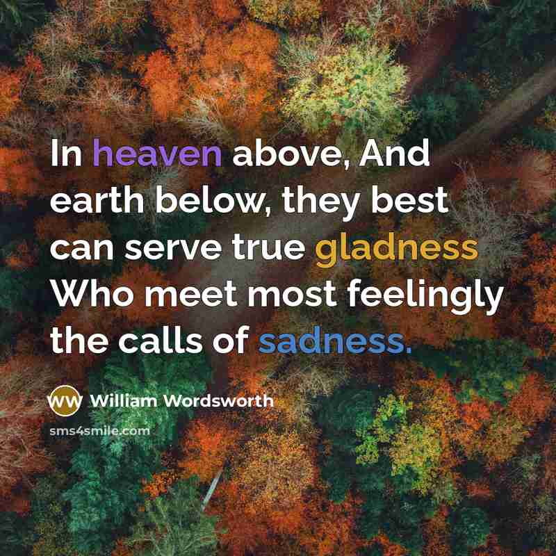“In heaven above, And earth below, they best can serve…” quote by William Wordsworth