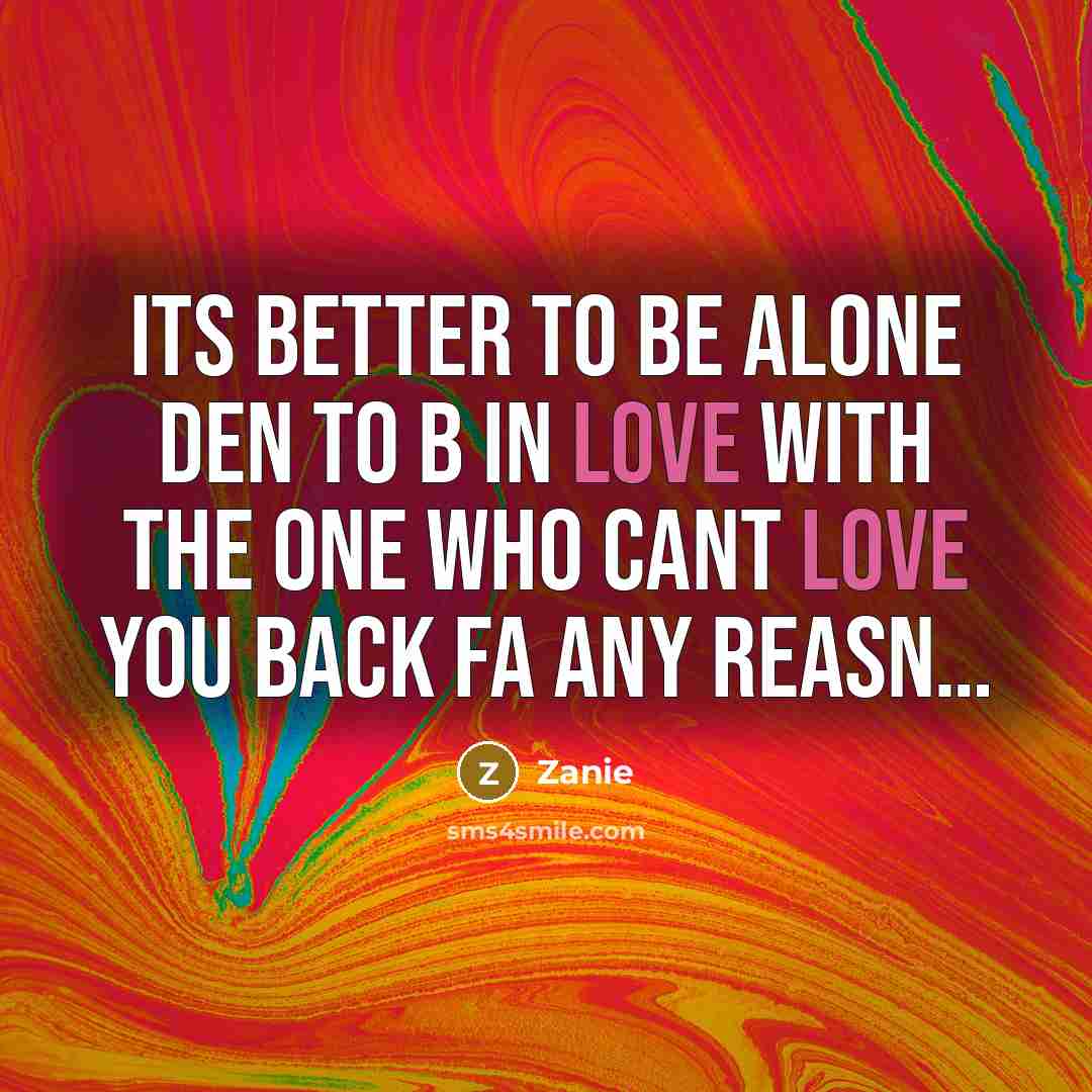 “Its better to be alone den to b in love…” quote by Zanie