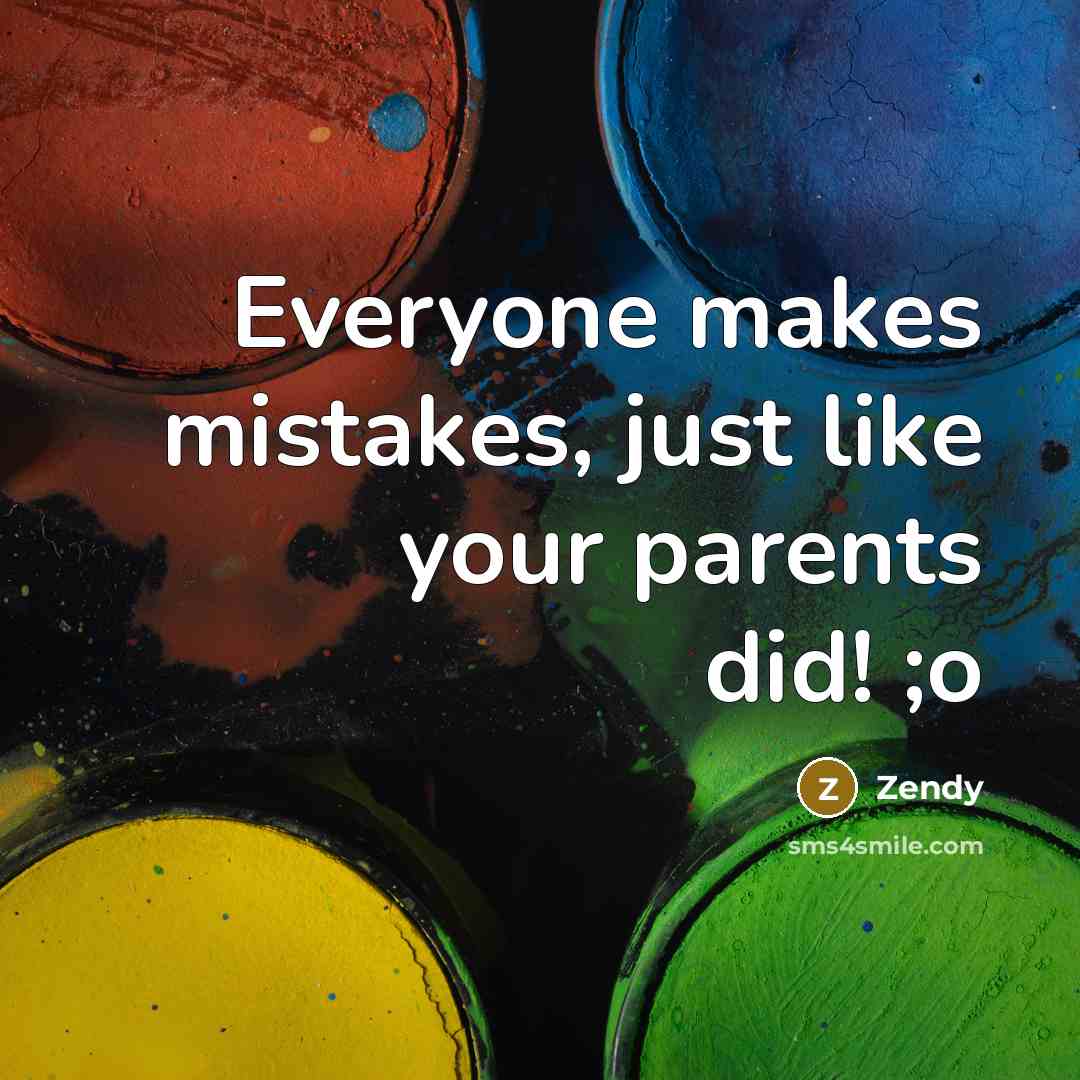 “Everyone makes mistakes, just like your parents did! ;o…” quote by Zendy