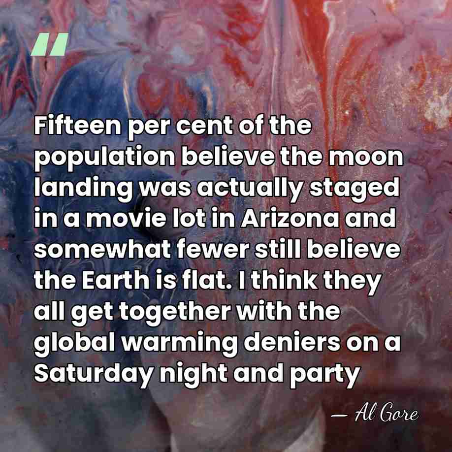 Fifteen per cent of the population believe the moon landing was actually&hellip; - Al Gore
