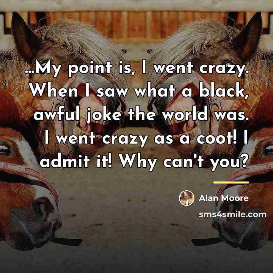 “...My point is, I went crazy. When I saw what…” quote by Alan Moore