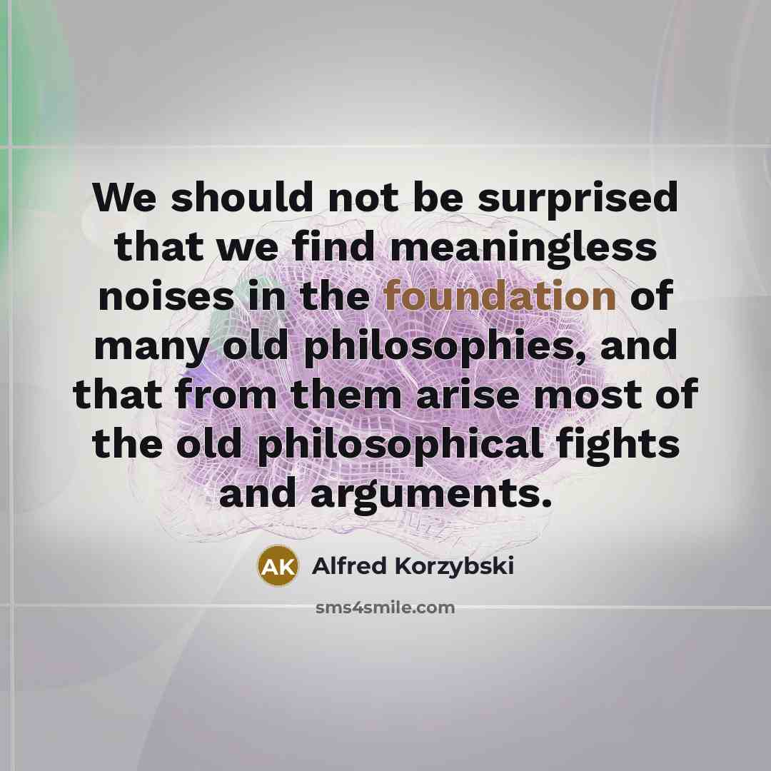 “We should not be surprised that we find meaningless noises…” quote by Alfred Korzybski