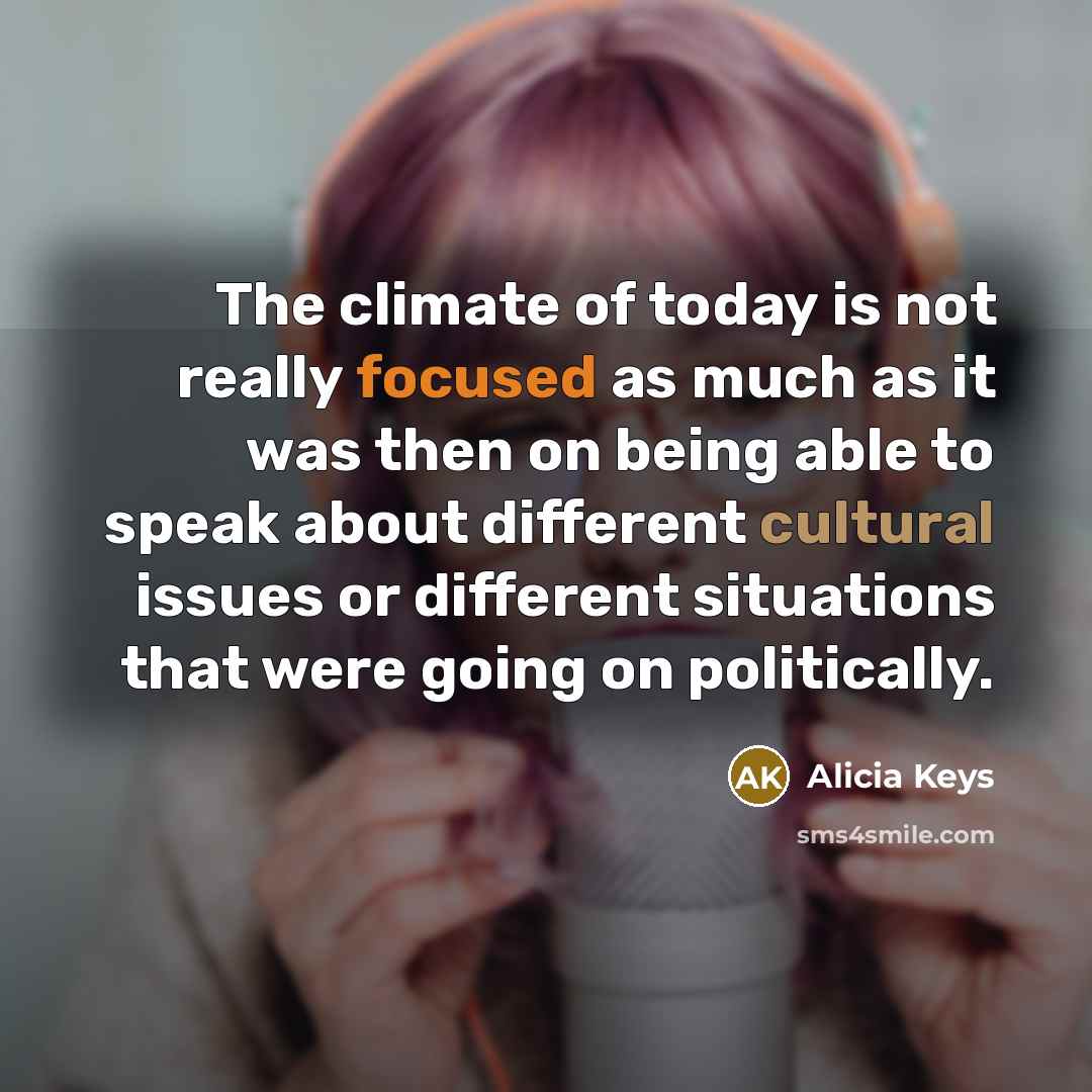 “The climate of today is not really focused as much…” quote by Alicia Keys