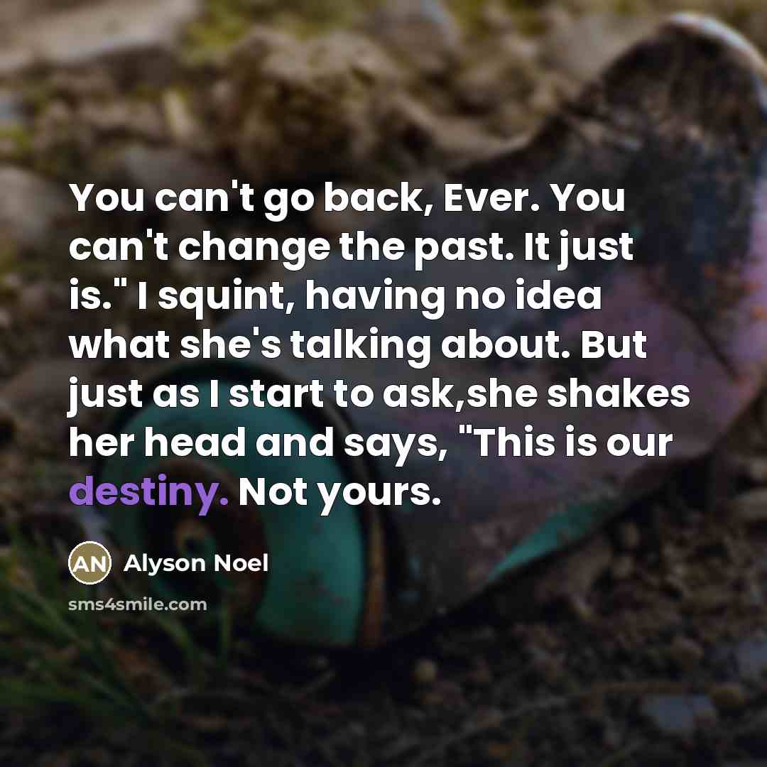 “You can't go back, Ever. You can't change the past.…” quote by Alyson Noel