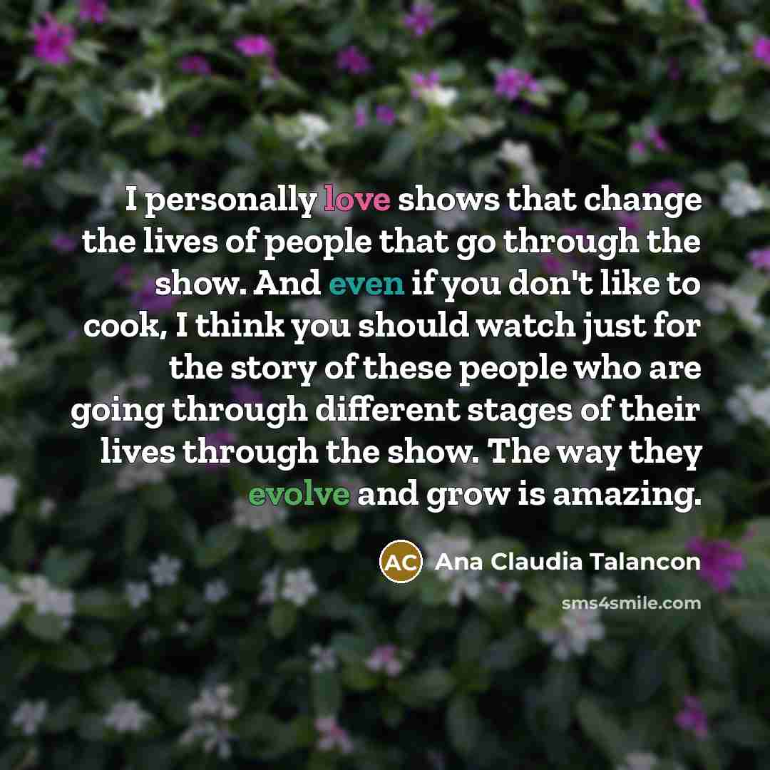 “I personally love shows that change the lives of people…” quote by Ana Claudia Talancon
