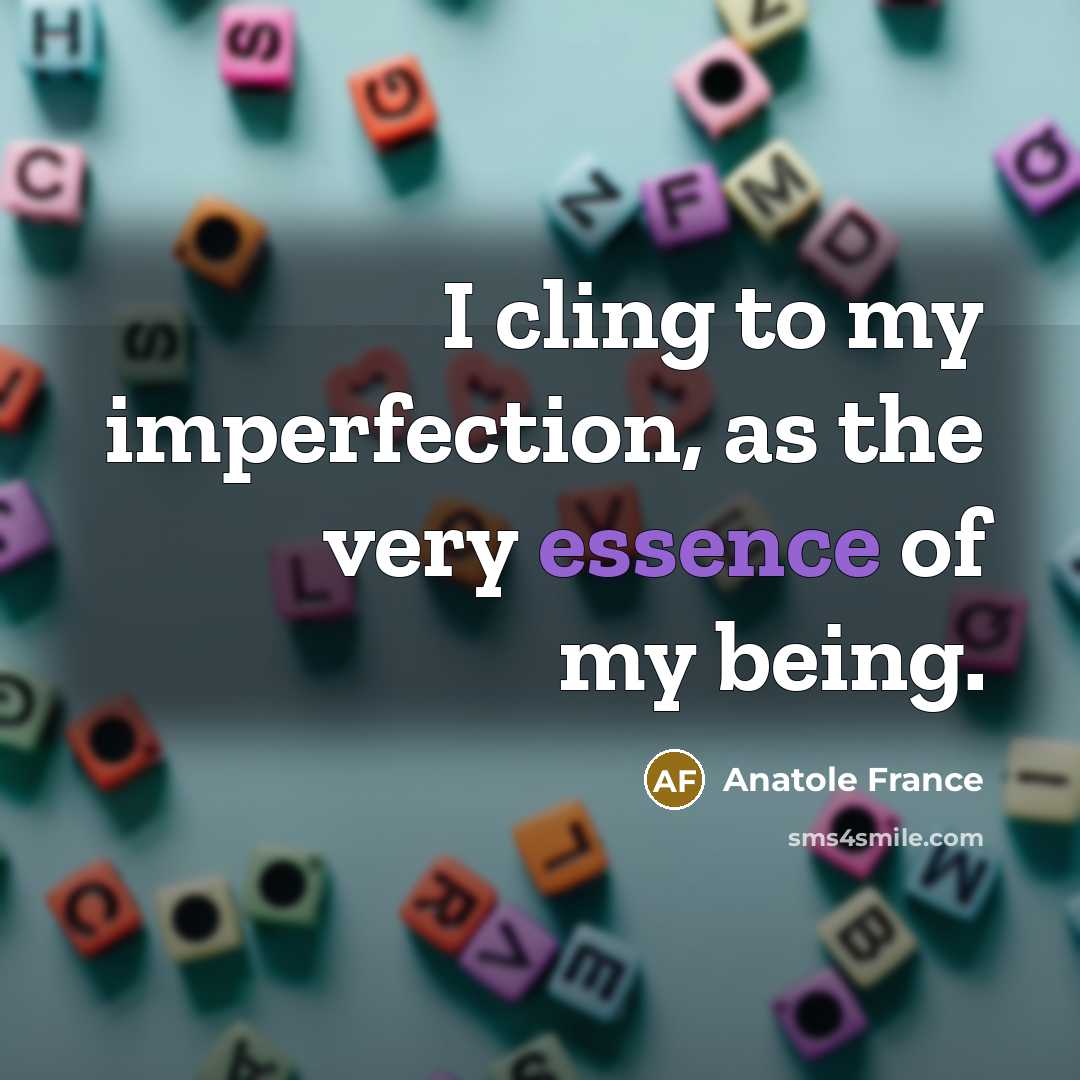 “I cling to my imperfection, as the very essence of…” quote by Anatole France