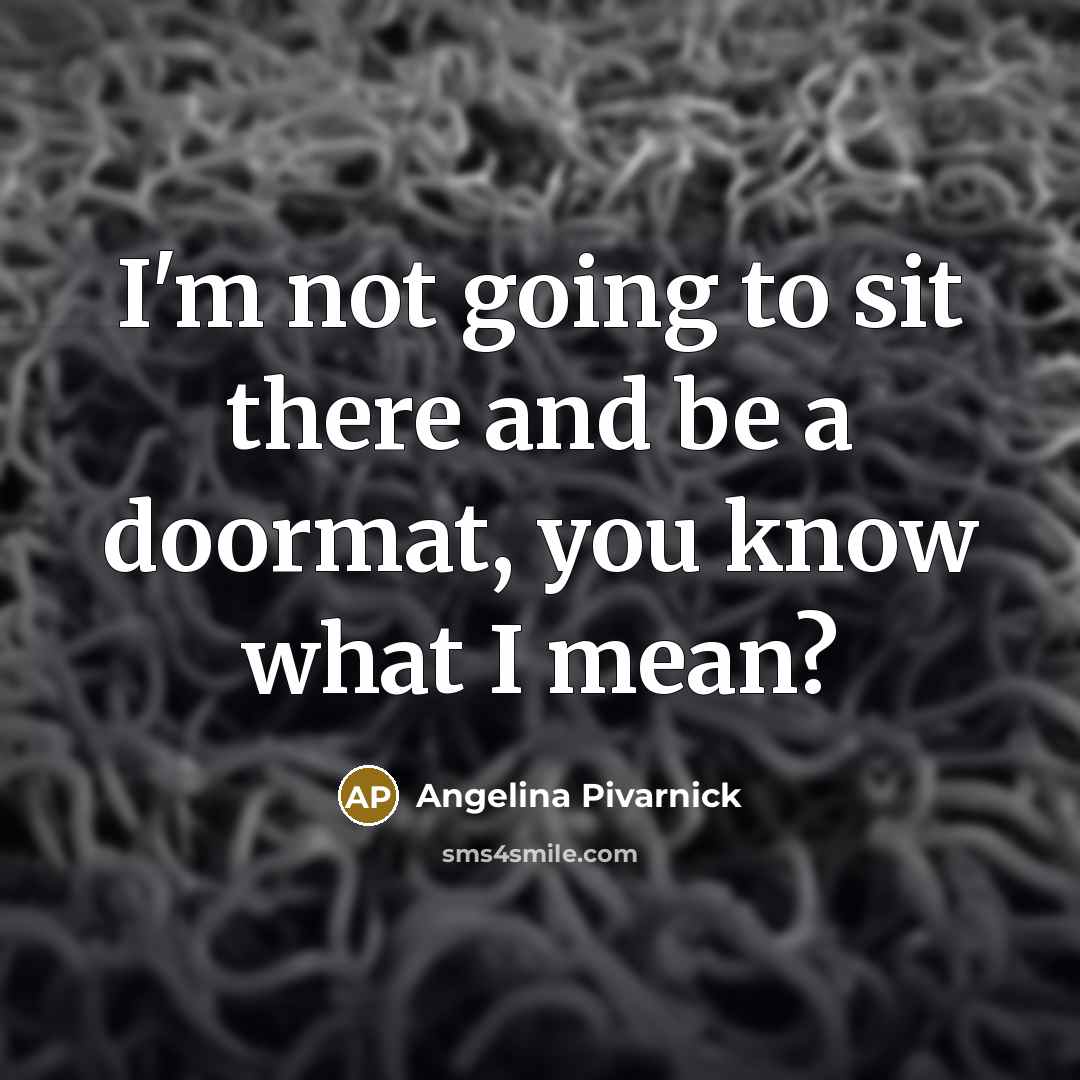 “I'm not going to sit there and be a doormat,…” quote by Angelina Pivarnick