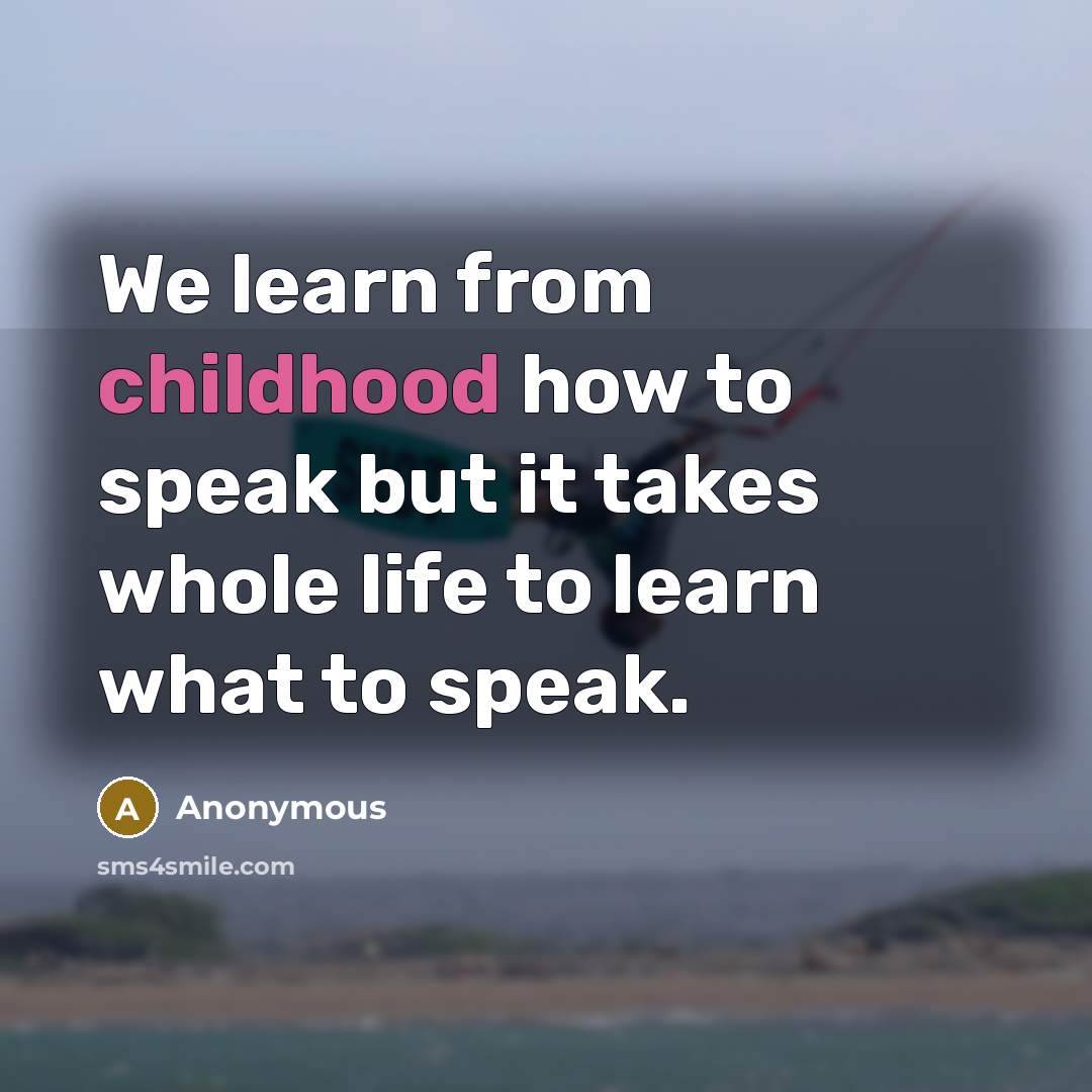 “We learn from childhood how to speak but it takes…” quote by Anonymous