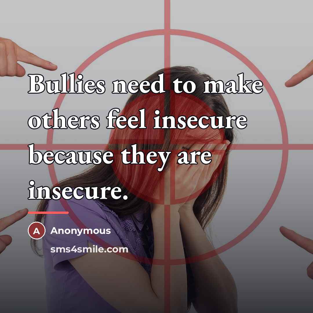 “Bullies need to make others feel insecure because they are…” quote by Anonymous