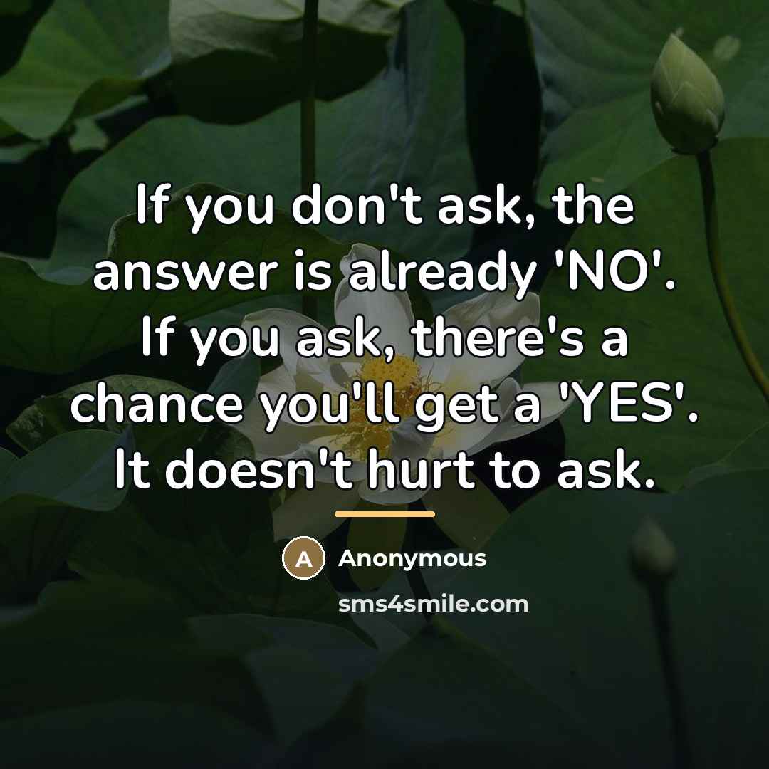 “If you don't ask, the answer is already 'NO'. If…” quote by Anonymous