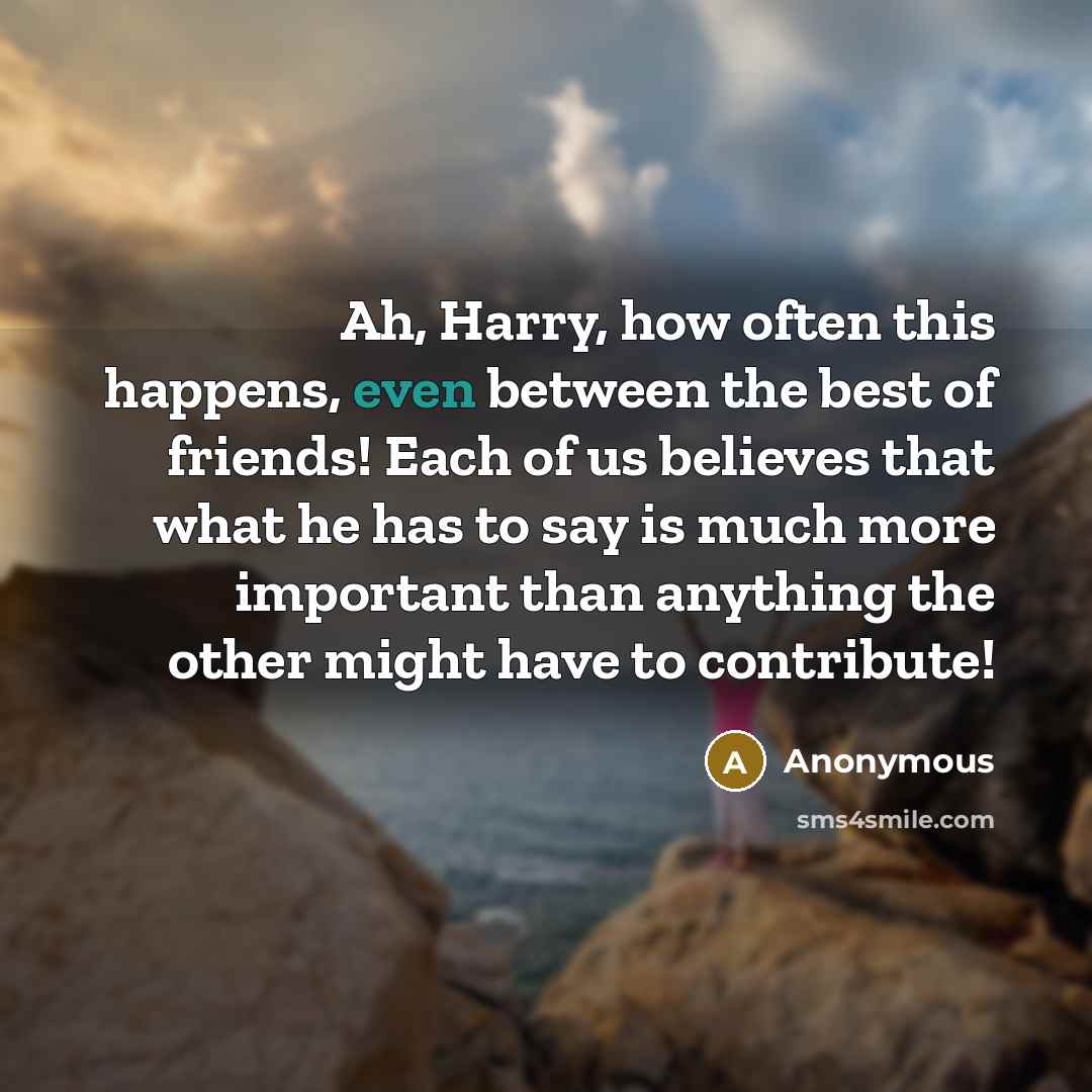 “Ah, Harry, how often this happens, even between the best…” quote by Anonymous