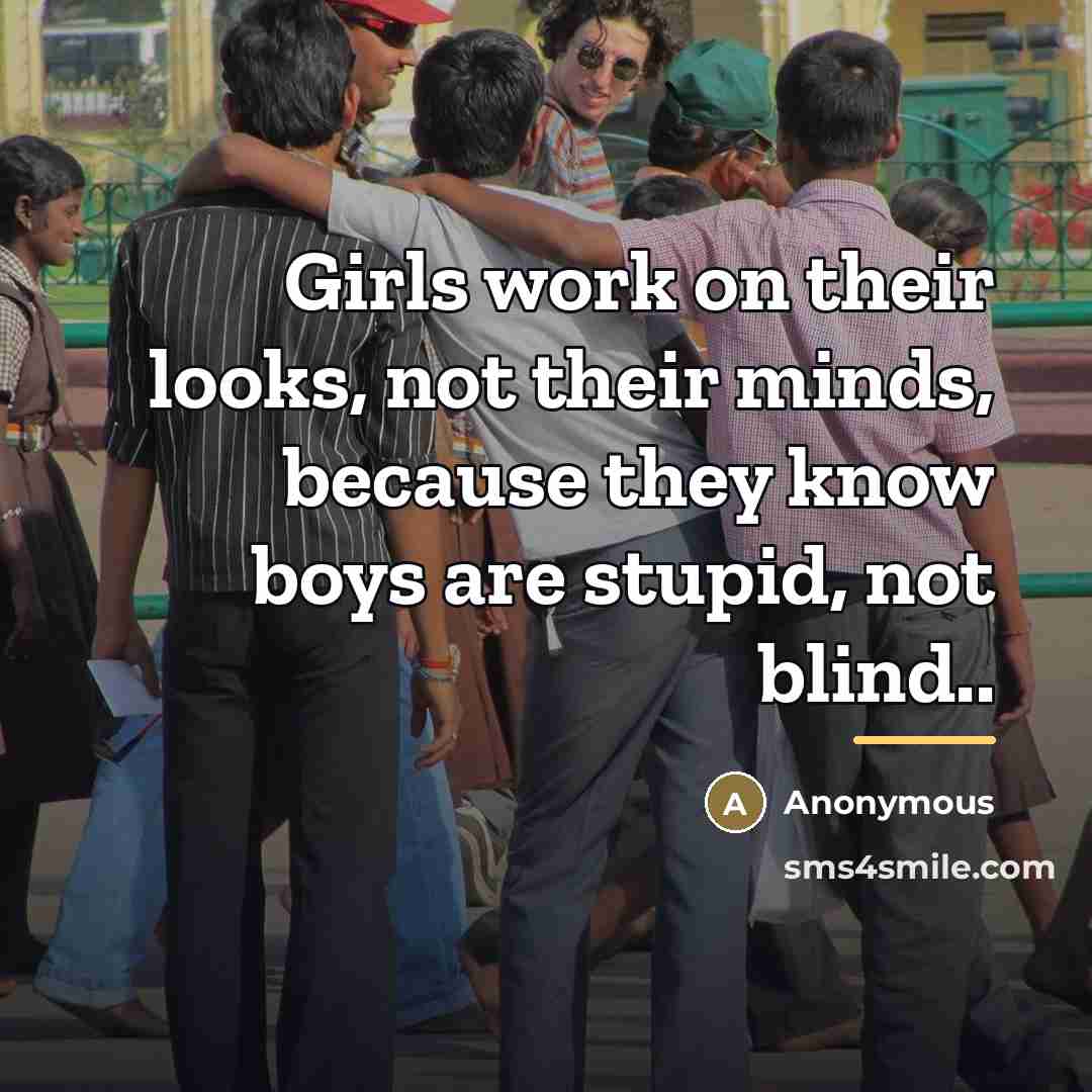 “Girls work on their looks, not their minds, because they…” quote by Anonymous
